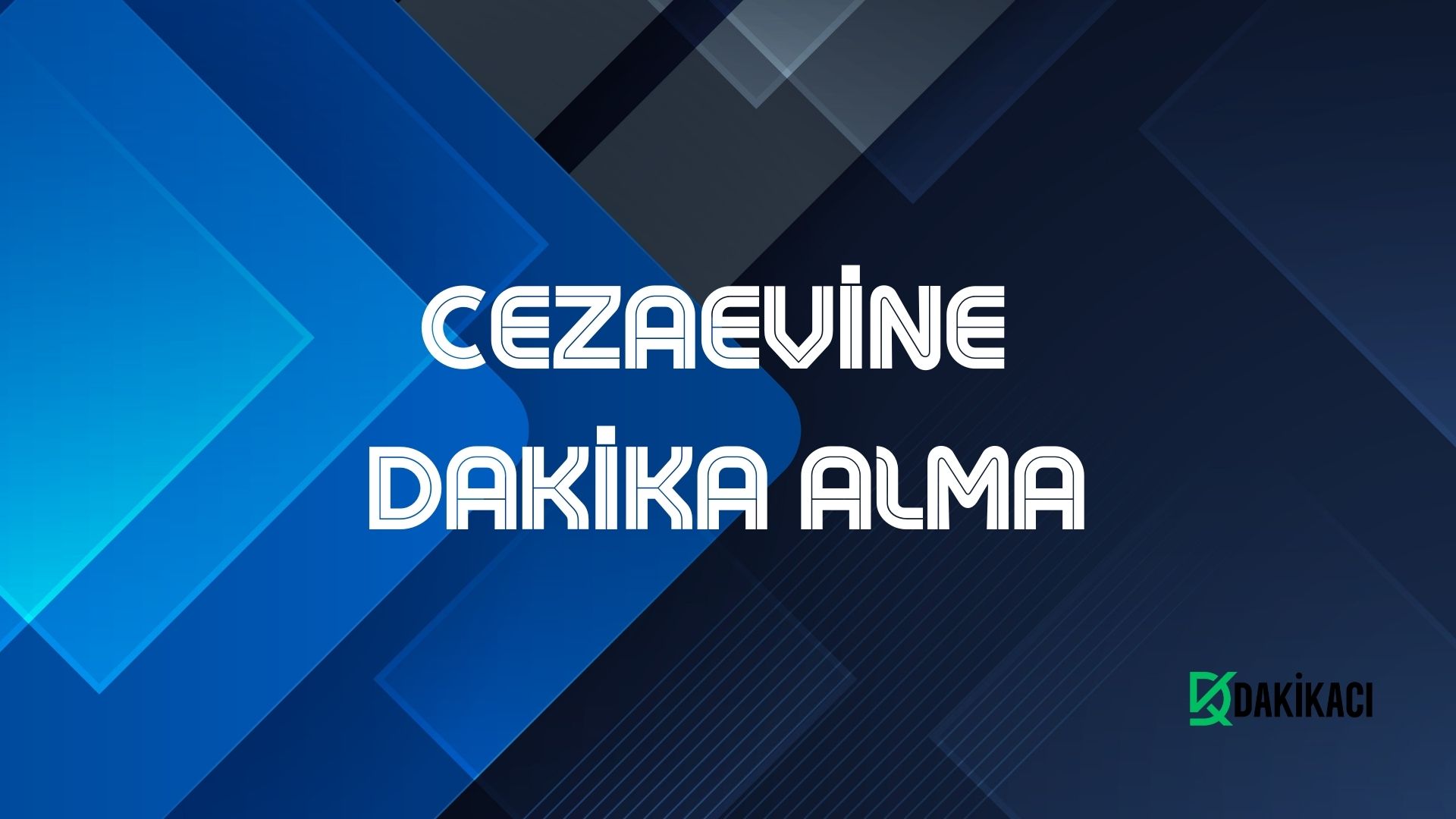 CEZAEVİNE DAKİKA ALMA